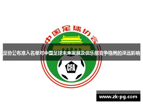 足协公布准入名单对中国足球未来发展及俱乐部竞争格局的深远影响 足协公布准入名单对中国足球未来发展及俱乐部竞争格局的深远影响