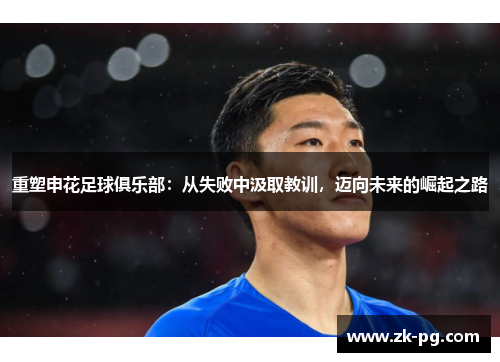 重塑申花足球俱乐部：从失败中汲取教训，迈向未来的崛起之路