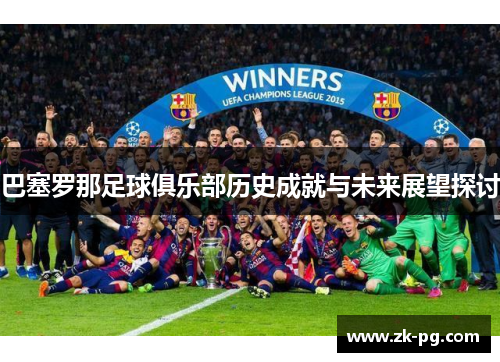 巴塞罗那足球俱乐部历史成就与未来展望探讨 巴塞罗那足球俱乐部历史成就与未来展望探讨