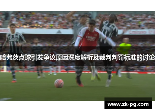 哈弗茨点球引发争议原因深度解析及裁判判罚标准的讨论