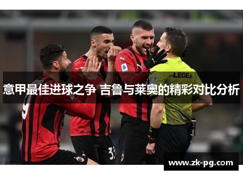 意甲最佳进球之争 吉鲁与莱奥的精彩对比分析
