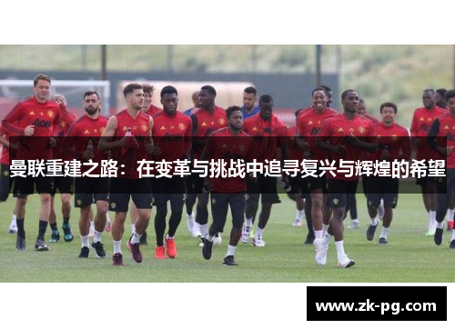 曼联重建之路：在变革与挑战中追寻复兴与辉煌的希望