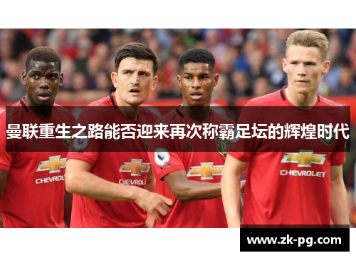 曼联重生之路能否迎来再次称霸足坛的辉煌时代
