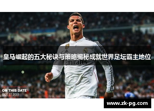 皇马崛起的五大秘诀与策略揭秘成就世界足坛霸主地位