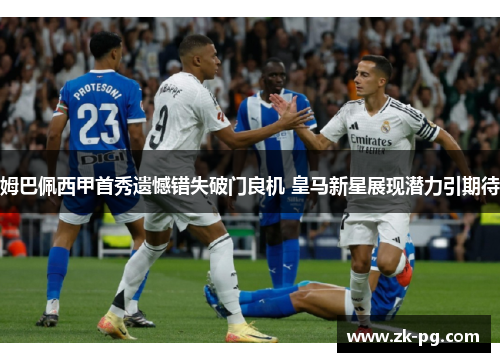 姆巴佩西甲首秀遗憾错失破门良机 皇马新星展现潜力引期待 姆巴佩西甲首秀遗憾错失破门良机 皇马新星展现潜力引期待