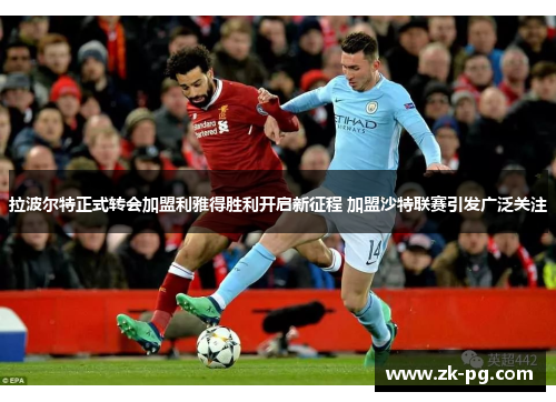 拉波尔特正式转会加盟利雅得胜利开启新征程 加盟沙特联赛引发广泛关注