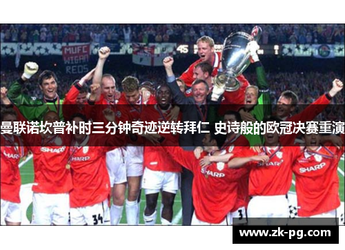 曼联诺坎普补时三分钟奇迹逆转拜仁 史诗般的欧冠决赛重演 曼联诺坎普补时三分钟奇迹逆转拜仁 史诗般的欧冠决赛重演