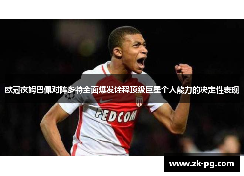 欧冠夜姆巴佩对阵多特全面爆发诠释顶级巨星个人能力的决定性表现