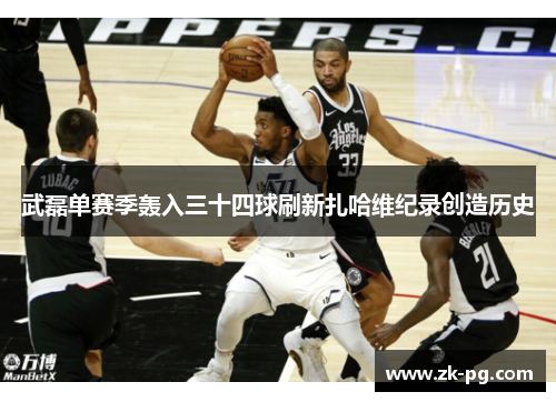 武磊单赛季轰入三十四球刷新扎哈维纪录创造历史