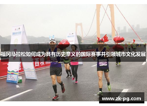 福冈马拉松如何成为具有历史意义的国际赛事并引领城市文化发展