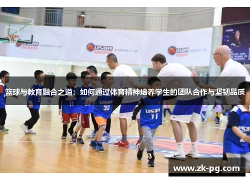 篮球与教育融合之道:如何通过体育精神培养学生的团队合作与坚韧品质 篮球与教育融合之道:如何通过体育精神培养学生的团队合作与坚韧品质