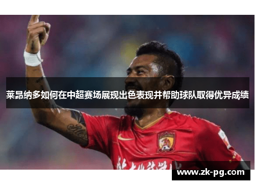 莱昂纳多如何在中超赛场展现出色表现并帮助球队取得优异成绩