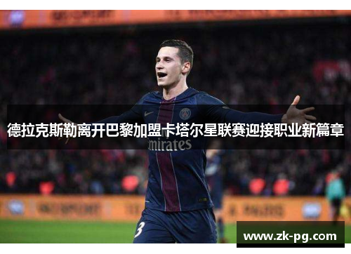 德拉克斯勒离开巴黎加盟卡塔尔星联赛迎接职业新篇章 德拉克斯勒离开巴黎加盟卡塔尔星联赛迎接职业新篇章