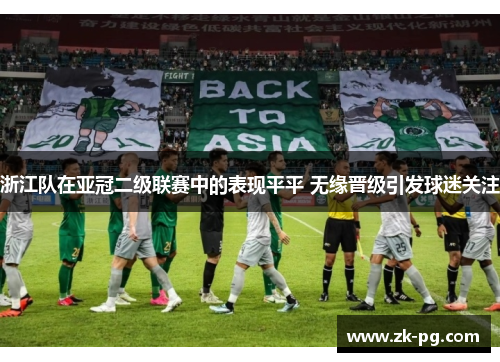 浙江队在亚冠二级联赛中的表现平平 无缘晋级引发球迷关注 浙江队在亚冠二级联赛中的表现平平 无缘晋级引发球迷关注